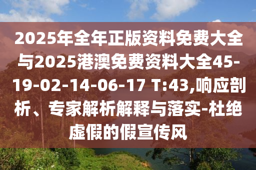 2025年全年正版資料免費(fèi)大全與2025港澳免費(fèi)資料大全45-19-02-14-06-17 T:43,響應(yīng)剖析、專家解析解釋與落實(shí)-杜絕虛假的假宣傳風(fēng)